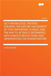 Self-Knowledge, Treatise Shewing the Nature and Benefit of That Important Science and the Way to Attain It, Intermixed with Various Reflections and Observations on Human Nature
