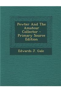 Pewter and the Amateur Collector - Primary Source Edition
