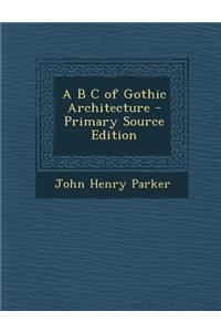 A B C of Gothic Architecture - Primary Source Edition