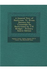 A General View of Positivism, Tr. [From Discours Sur L'Ensemble Du Positivisme] by J.H. Bridges