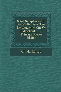 Saint Symphorien Et Son Culte, Avec Tous Les Souvenirs Qui S'y Rattachent......