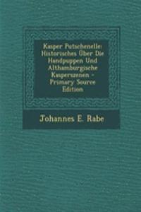 Kasper Putschenelle: Historisches Uber Die Handpuppen Und Althamburgische Kasperszenen