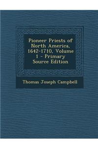 Pioneer Priests of North America, 1642-1710, Volume 1