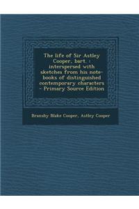 The Life of Sir Astley Cooper, Bart.