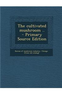 The Cultivated Mushroom ..