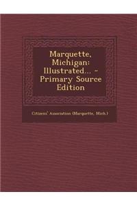 Marquette, Michigan: Illustrated... - Primary Source Edition