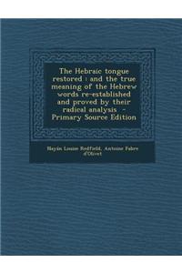 The Hebraic Tongue Restored: And the True Meaning of the Hebrew Words Re-Established and Proved by Their Radical Analysis