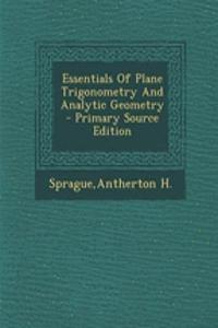 Essentials of Plane Trigonometry and Analytic Geometry - Primary Source Edition