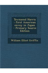 Townsend Harris: First American Envoy in Japan