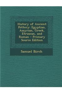 History of Ancient Pottery: Egyptian, Assyrian, Greek, Etruscan, and Roman