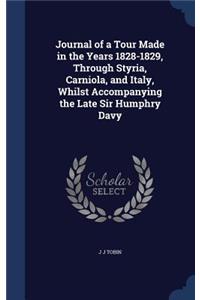 Journal of a Tour Made in the Years 1828-1829, Through Styria, Carniola, and Italy, Whilst Accompanying the Late Sir Humphry Davy
