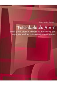 Felicidade de A a Z-Dicas para viver e romper as barreiras que separam você do emprego dos seus sonhos