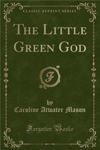 The Little Green God (Classic Reprint)