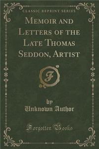 Memoir and Letters of the Late Thomas Seddon, Artist (Classic Reprint)