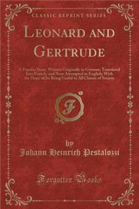 Leonard and Gertrude: A Popular Story, Written Originally in German; Translated Into French, and Now Attempted in English; With the Hope of Its Being Useful to All Classes of Society (Classic Reprint)