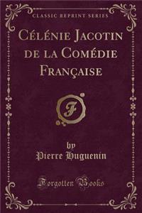 CÃ©lÃ©nie Jacotin de la ComÃ©die FranÃ§aise (Classic Reprint)