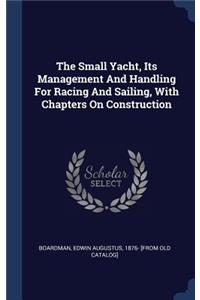 Small Yacht, Its Management And Handling For Racing And Sailing, With Chapters On Construction