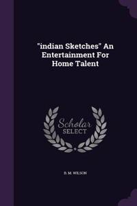 Indian Sketches an Entertainment for Home Talent