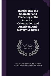 Inquiry Into the Character and Tendency of the American Colonization and American Anti-Slavery Societies