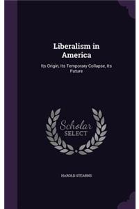 Liberalism in America: Its Origin, Its Temporary Collapse, Its Future