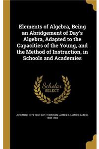 Elements of Algebra, Being an Abridgement of Day's Algebra, Adapted to the Capacities of the Young, and the Method of Instruction, in Schools and Academies