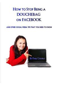 How To Stop Being a Douchebag on Facebook