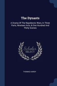 Dynasts: A Drama Of The Napoleonic Wars, In Three Parts, Nineteen Acts, & One Hundred And Thirty Scenes