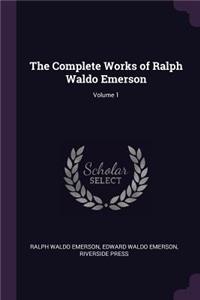 The Complete Works of Ralph Waldo Emerson; Volume 1