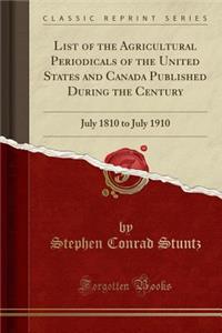 List of the Agricultural Periodicals of the United States and Canada Published During the Century: July 1810 to July 1910 (Classic Reprint)