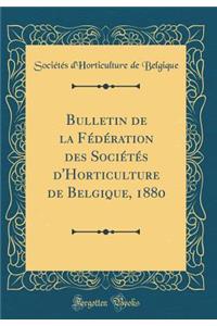 Bulletin de la Fï¿½dï¿½ration Des Sociï¿½tï¿½s d'Horticulture de Belgique, 1880 (Classic Reprint)