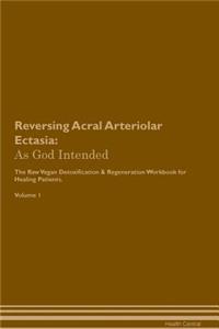 Reversing Acral Arteriolar Ectasia: As God Intended the Raw Vegan Plant-Based Detoxification & Regeneration Workbook for Healing Patients. Volume 1