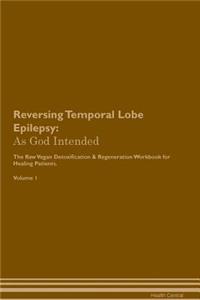 Reversing Temporal Lobe Epilepsy: As God Intended the Raw Vegan Plant-Based Detoxification & Regeneration Workbook for Healing Patients. Volume 1