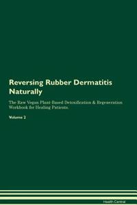 Reversing Rubber Dermatitis Naturally the Raw Vegan Plant-Based Detoxification & Regeneration Workbook for Healing Patients. Volume 2