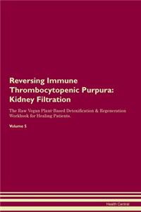 Reversing Immune Thrombocytopenic Purpura: Kidney Filtration The Raw Vegan Plant-Based Detoxification & Regeneration Workbook for Healing Patients. Volume 5