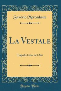 La Vestale: Tragedia Lirica in 3 Atti (Classic Reprint)