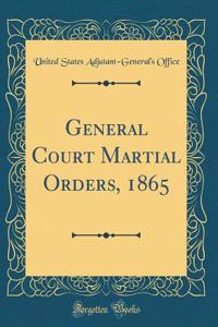 General Court Martial Orders, 1865 (Classic Reprint)