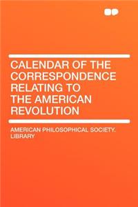 Calendar of the Correspondence Relating to the American Revolution