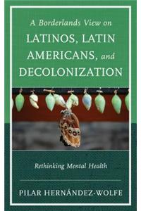 A Borderlands View on Latinos, Latin Americans, and Decolonization