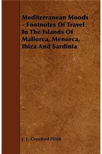 Mediterranean Moods - Footnotes of Travel in the Islands of Mallorca, Menorca, Ibiza and Sardinia