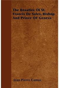 The Beauties Of St. Francis De Sales, Bishop And Prince OF Geneva