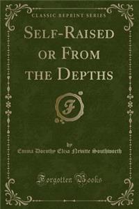 Self-Raised or from the Depths (Classic Reprint)