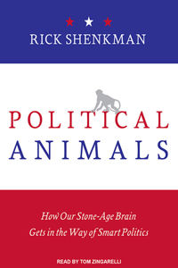 Political Animals: How Our Stone-Age Brain Gets in the Way of Smart Politics