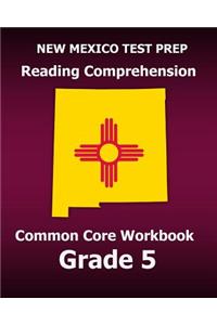 New Mexico Test Prep Reading Comprehension Common Core Workbook Grade 5: Covers the Literature and Informational Text Reading Standards