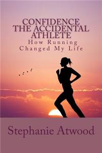 Confidence The Accidental Athlete How Running Changed My Life