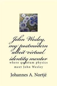 John Wesley, my postmodern albeit virtual identity mentor