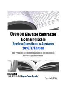 Oregon Elevator Contractor Licensing Exam Review Questions & Answers 2016/17 Edition