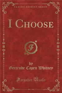 I Choose (Classic Reprint)
