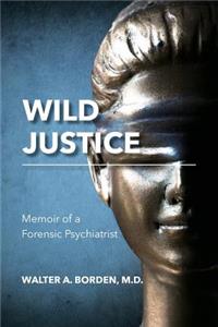 Wild Justice: Memoir of a Forensic Psychiatrist