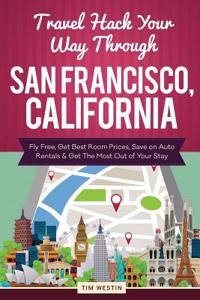 Travel Hack Your Way Through San Francisco, California: Fly Free, Get Best Room Prices, Save on Auto Rentals & Get the Most Out of Your Stay