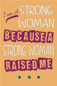 I Am A Strong Woman Because A Strong Woman Raised Me